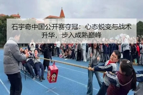 石宇奇中国公开赛夺冠：心态蜕变与战术升华，步入成熟巅峰